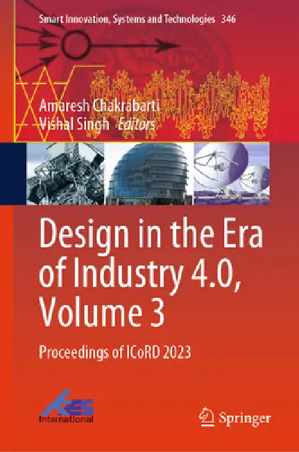 Design in the Era of Industry 4.0, Volume 3: Proceedings of Icord 2023 by Amaresh Chakrabarti, Vishal Singh