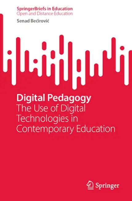 Digital Pedagogy: The Use of Digital Technologies in Contemporary Education by Senad Becirovic