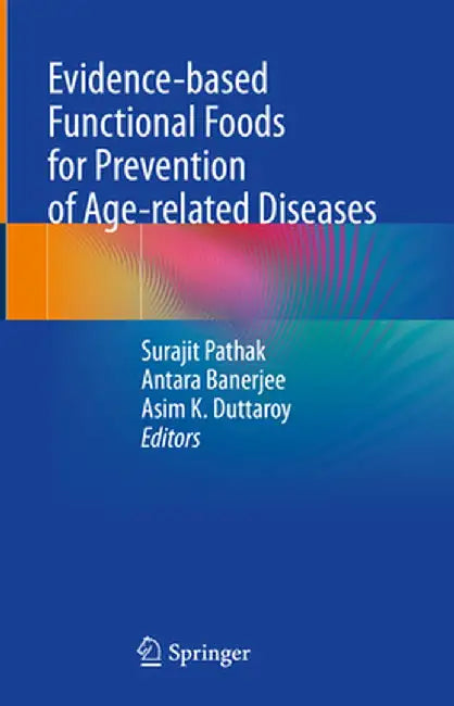 Evidence-Based Functional Foods for Prevention of Age-Related Diseases by Surajit Pathak