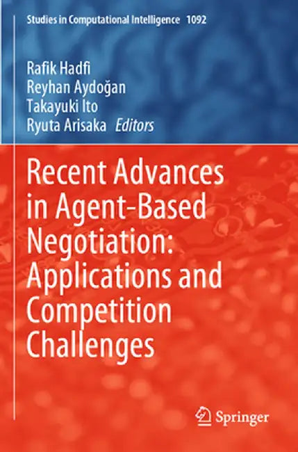 Recent Advances in Agent-Based Negotiation: Applications and Competition Challenges by Rafik Hadfi