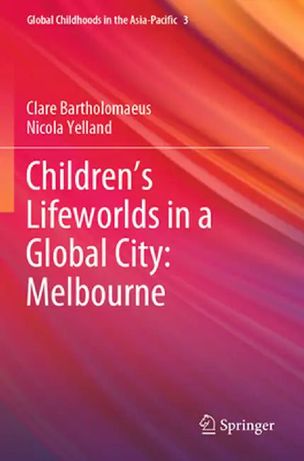 Children's Lifeworlds in a Global City: Melbourne by Clare Bartholomaeus