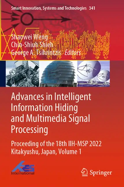 Advances in Intelligent Information Hiding and Multimedia Signal Processing: Proceeding of the 18th Iih-Msp 2022 Kitakyushu, Japan, Volume 1 by Shaowei Weng