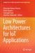 Low Power Architectures for Iot Applications by Devendra Kumar Sharma