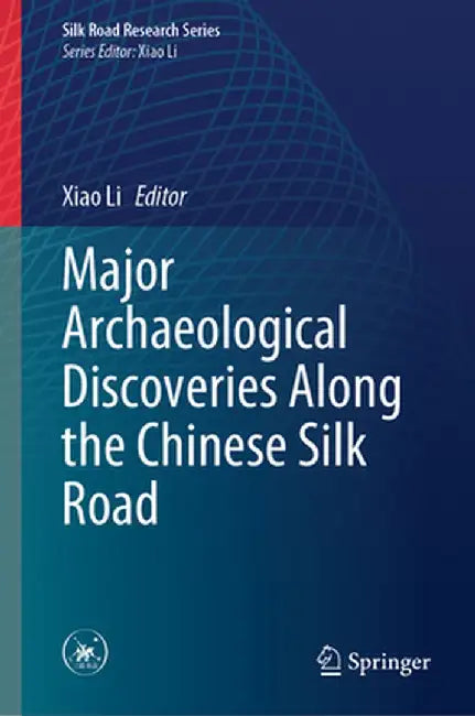 Major Archaeological Discoveries Along the Chinese Silk Road by Xiao Li