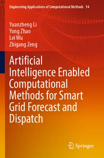 Artificial Intelligence Enabled Computational Methods for Smart Grid Forecast and Dispatch by Yuanzheng Li