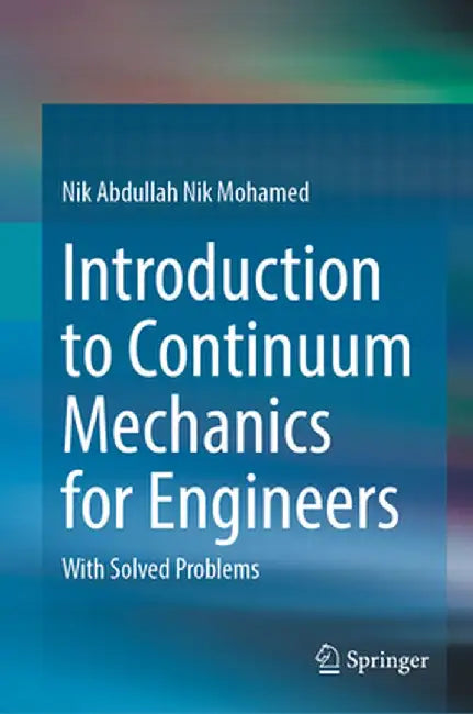 Introduction to Continuum Mechanics for Engineers: With Solved Problems by Nik Abdullah Nik Mohamed