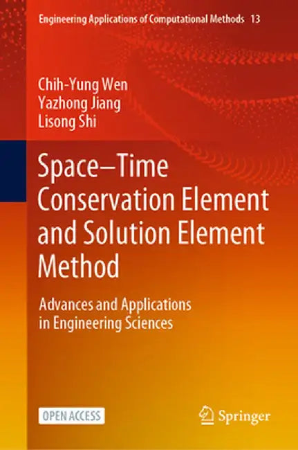 Space-Time Conservation Element and Solution Element Method: Advances and Applications in Engineering Sciences by Chih-Yung Wen