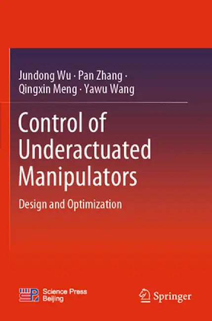 Control of Underactuated Manipulators: Design and Optimization by Jundong Wu