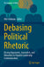 Debasing Political Rhetoric: Dissing Opponents, Journalists, and Minorities in Populist Leadership Communication by Ofer Feldman