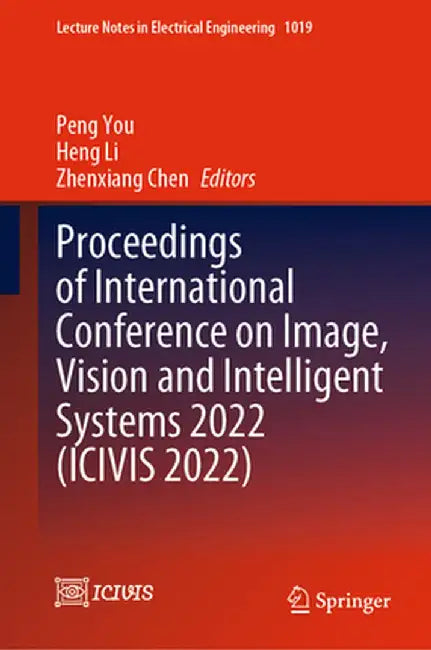 Proceedings of International Conference on Image, Vision and Intelligent Systems 2022 (Icivis 2022) by Peng You