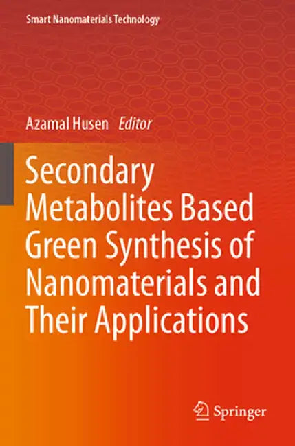 Secondary Metabolites Based Green Synthesis of Nanomaterials and Their Applications by Azamal Husen