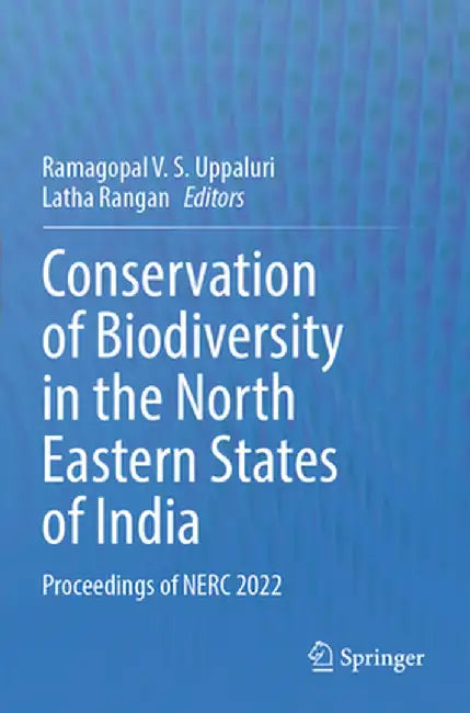 Conservation of Biodiversity in the North Eastern States of India: Proceedings of Nerc 2022 by Ramagopal V. S. Uppaluri