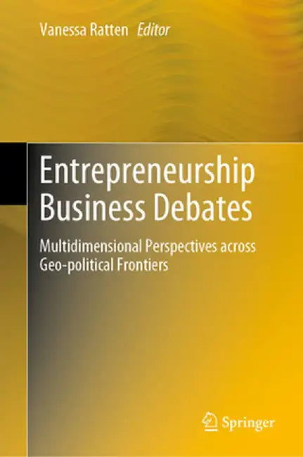Entrepreneurship Business Debates: Multidimensional Perspectives Across Geo-Political Frontiers by Vanessa Ratten