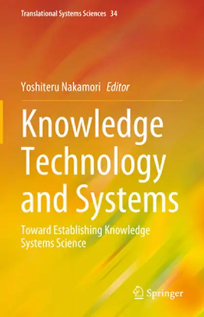 Knowledge Technology and Systems: Toward Establishing Knowledge Systems Science by Yoshiteru Nakamori