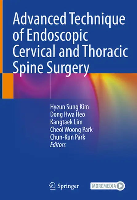 Advanced Technique of Endoscopic Cervical and Thoracic Spine Surgery by Hyeun Sung Kim