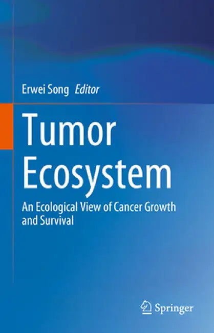 Tumor Ecosystem: An Ecological View of Cancer Growth and Survival by Erwei Song