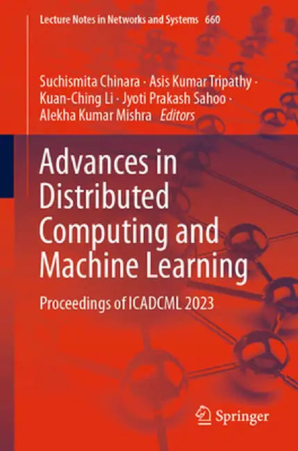 Advances in Distributed Computing and Machine Learning: Proceedings of Icadcml 2023 by Suchismita Chinara
