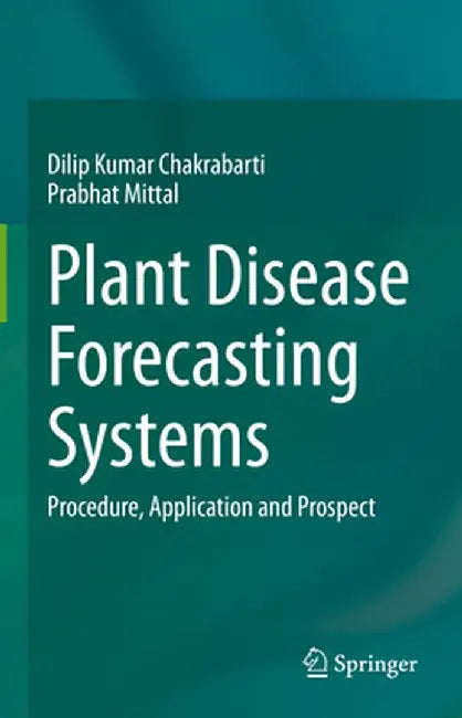 Plant Disease Forecasting Systems: Procedure, Application and Prospect by Dilip Kumar Chakrabarti