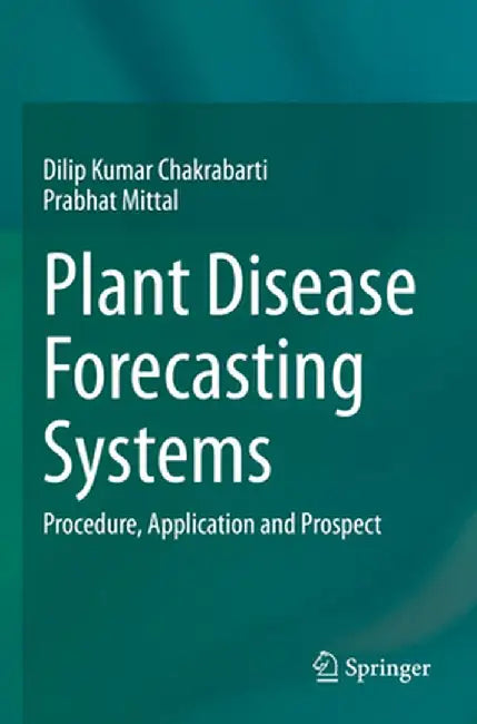 Plant Disease Forecasting Systems: Procedure, Application and Prospect by Dilip Kumar Chakrabarti