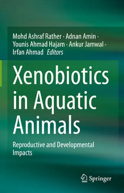 Xenobiotics in Aquatic Animals: Reproductive and Developmental Impacts by Mohd Ashraf Rather