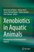 Xenobiotics in Aquatic Animals: Reproductive and Developmental Impacts by Mohd Ashraf Rather
