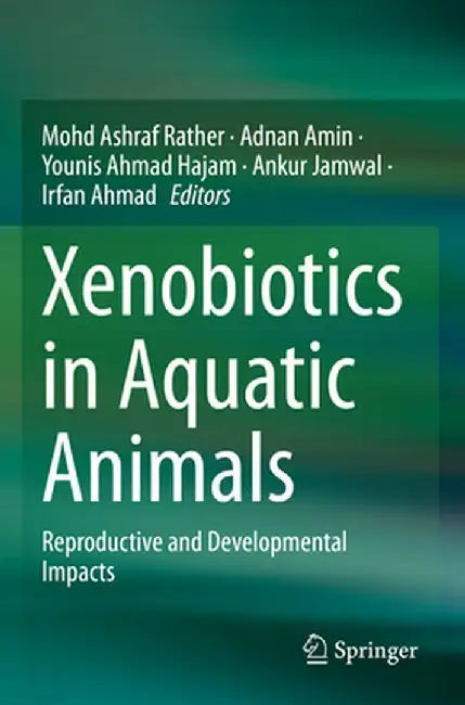 Xenobiotics in Aquatic Animals: Reproductive and Developmental Impacts by Mohd Ashraf Rather