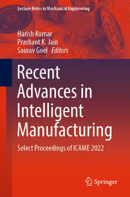 Recent Advances in Intelligent Manufacturing: Select Proceedings of Icame 2022 by Harish Kumar