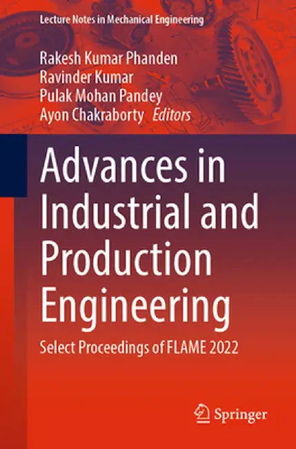 Advances in Industrial and Production Engineering: Select Proceedings of Flame 2022 by Rakesh Kumar Phanden