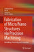 Fabrication of Micro/Nano Structures Via Precision Machining: Modelling, Processing and Evaluation by Guoqing Zhang