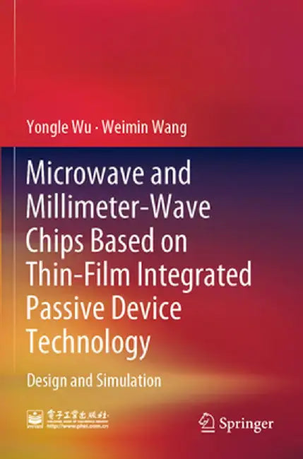 Microwave and Millimeter-Wave Chips Based on Thin-Film Integrated Passive Device Technology: Design and Simulation by Yongle Wu