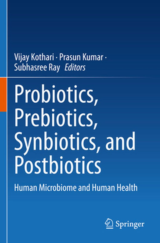 Probiotics, Prebiotics, Synbiotics, and Postbiotics: Human Microbiome and Human Health by Vijay Kothari