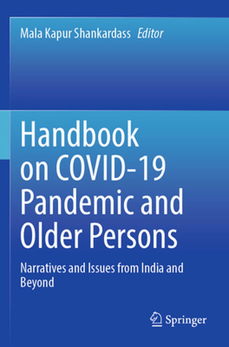 Handbook on Covid-19 Pandemic and Older Persons: Narratives and Issues from India and Beyond by Mala Kapur Shankardass