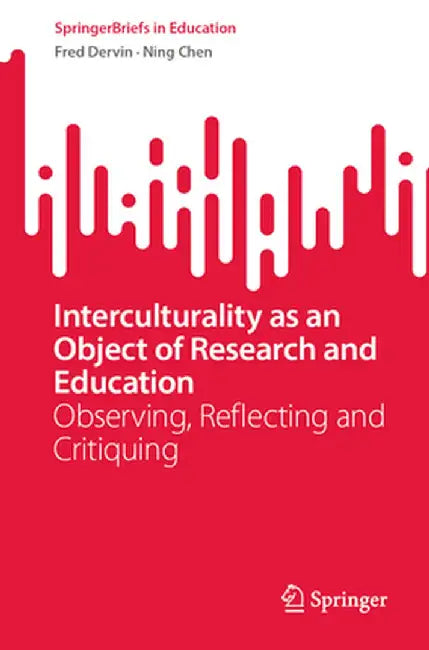Interculturality as an Object of Research and Education: Observing, Reflecting and Critiquing by Fred Dervin