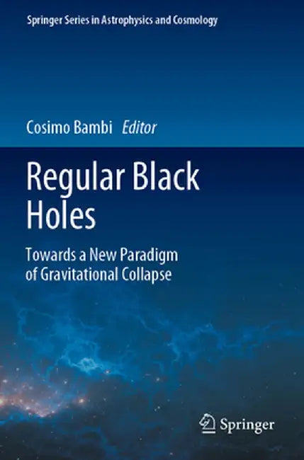 Regular Black Holes: Towards a New Paradigm of Gravitational Collapse by Cosimo Bambi