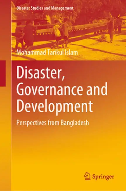 Disaster, Governance and Development: Perspectives from Bangladesh by Mohammad Tarikul Islam