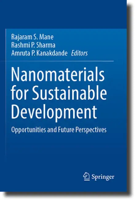 Nanomaterials for Sustainable Development: Opportunities and Future Perspectives by Rajaram S. Mane