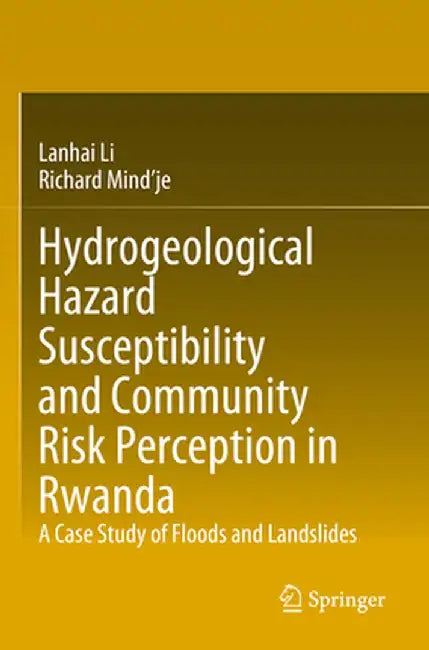 Hydrogeological Hazard Susceptibility and Community Risk Perception in Rwanda: A Case Study of Floods and Landslides by Lanhai Li