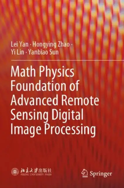 Math Physics Foundation of Advanced Remote Sensing Digital Image Processing by Lei Yan