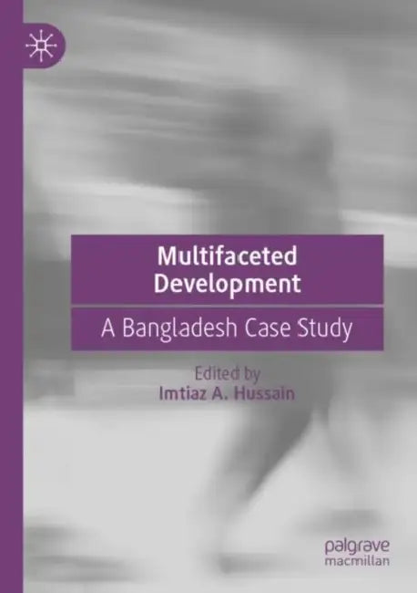 Multifaceted Development: A Bangladesh Case Study by Imtiaz A. Hussain