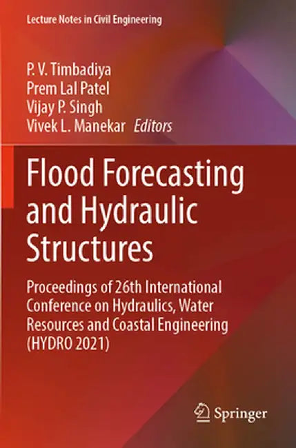 Flood Forecasting and Hydraulic Structures: Proceedings of 26th International Conference on Hydraulics, Water Resources and Coastal Engineering (Hydro by P. V. Timbadiya