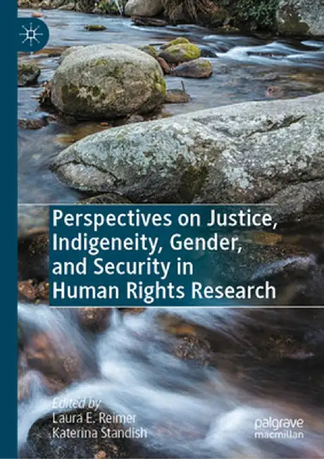 Perspectives on Justice, Indigeneity, Gender, and Security in Human Rights Research by Laura E. Reimer