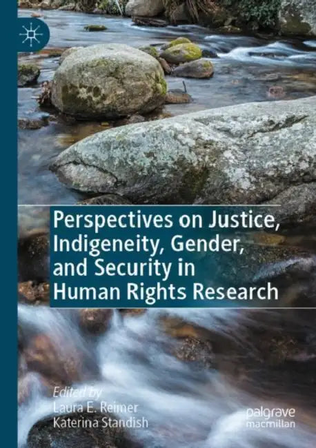 Perspectives on Justice, Indigeneity, Gender, and Security in Human Rights Research by Laura E. Reimer