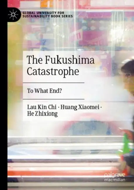 The Fukushima Catastrophe: To What End? by Kin Chi Lau