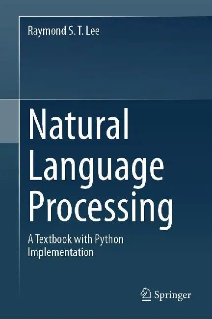 Natural Language Processing: A Textbook with Python Implementation by Raymond S. T. Lee
