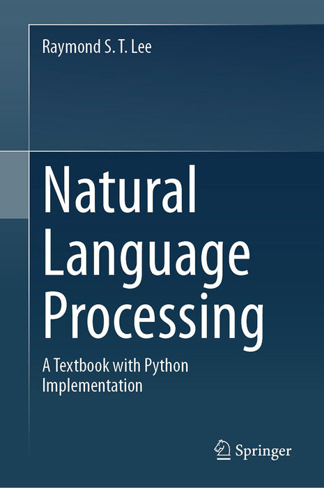 Natural Language Processing: A Textbook with Python Implementation by Raymond S. T. Lee