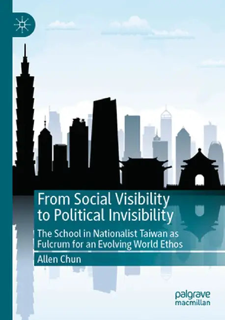 From Social Visibility to Political Invisibility: The School in Nationalist Taiwan as Fulcrum for an Evolving World Ethos by Allen Chun