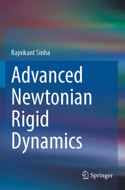 Advanced Newtonian Rigid Dynamics by Rajnikant Sinha