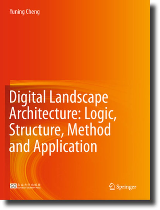 Digital Landscape Architecture: Logic, Structure, Method and Application by Yuning Cheng