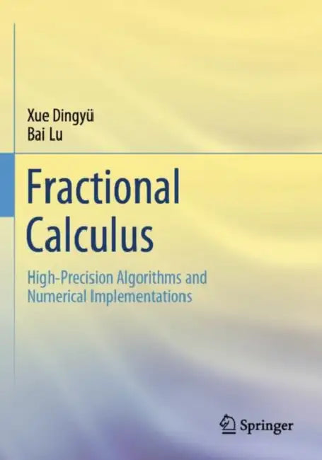 Fractional Calculus: High-Precision Algorithms and Numerical Implementations by Dingyü Xue
