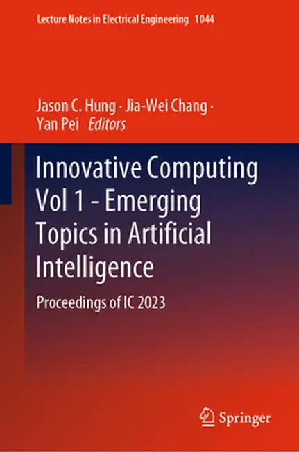 Innovative Computing Vol 1 - Emerging Topics in Artificial Intelligence: Proceedings of IC 2023 by Jason C. Hung